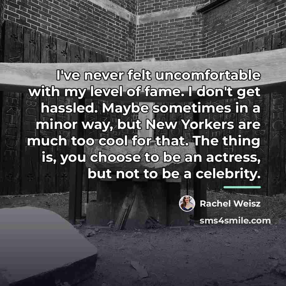 “I've never felt uncomfortable with my level of fame. I…” quote by Rachel Weisz