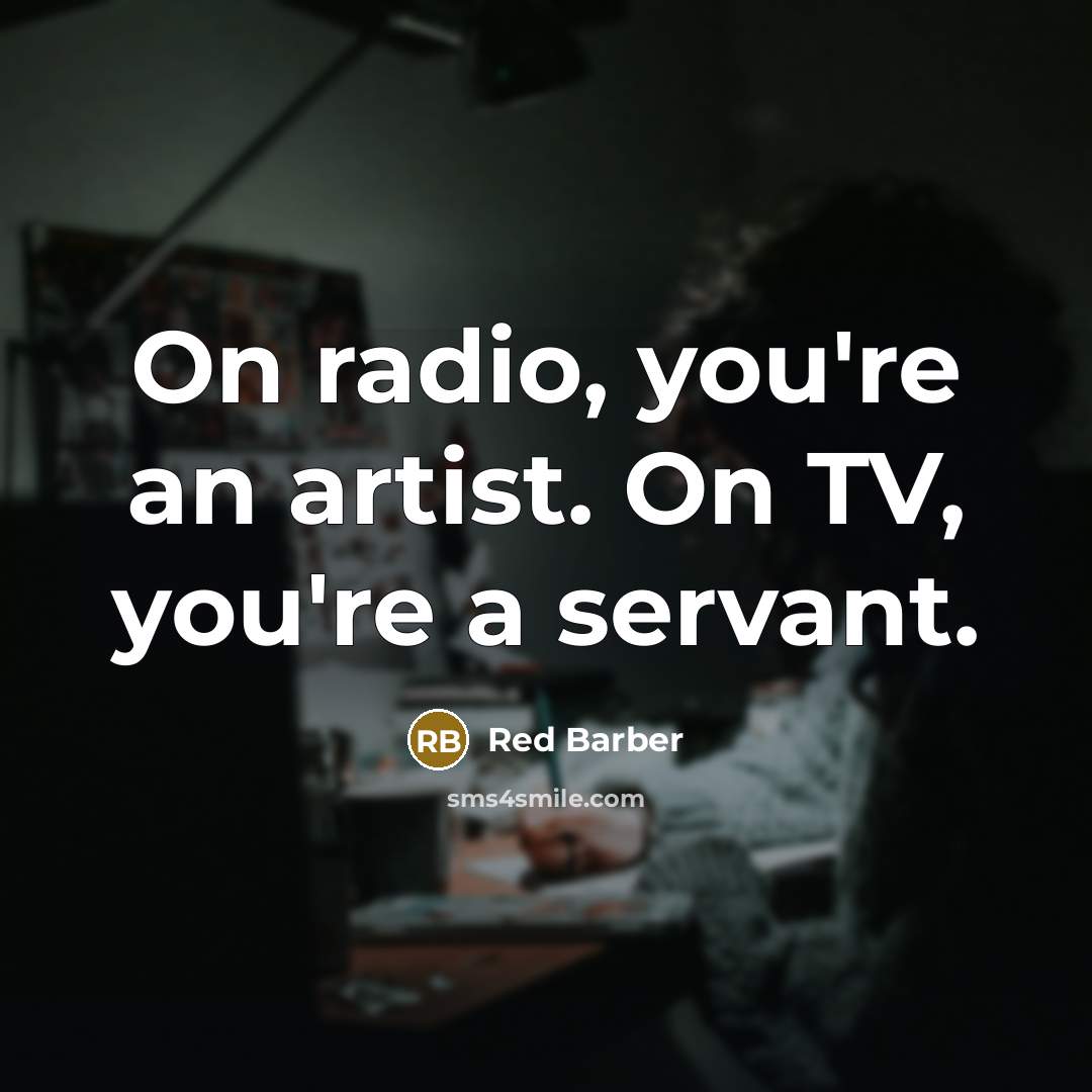 “On radio, you're an artist. On TV, you're a servant.…” quote by Red Barber
