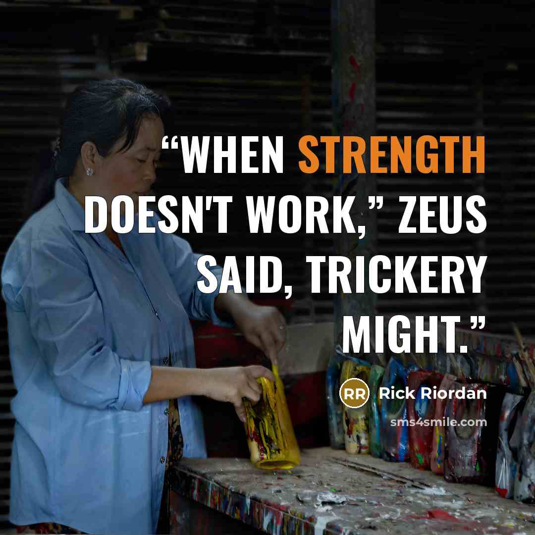“When strength doesn't work,” Zeus said, trickery might.” quote by Rick Riordan