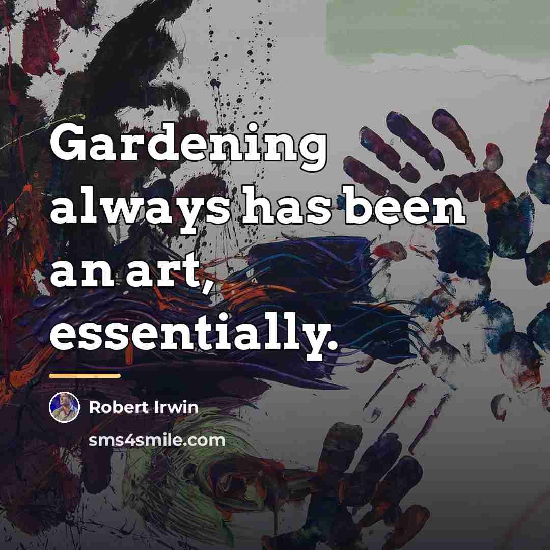 “Gardening always has been an art, essentially.…” quote by Robert Irwin