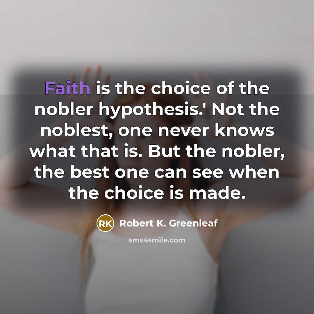 “Faith is the choice of the nobler hypothesis.' Not the…” quote by Robert K. Greenleaf
