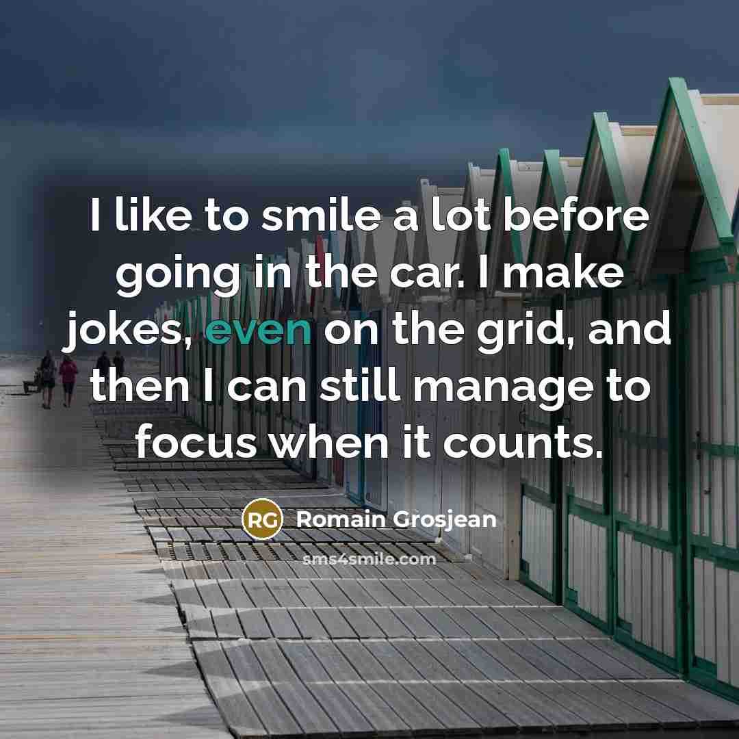 “I like to smile a lot before going in the…” quote by Romain Grosjean