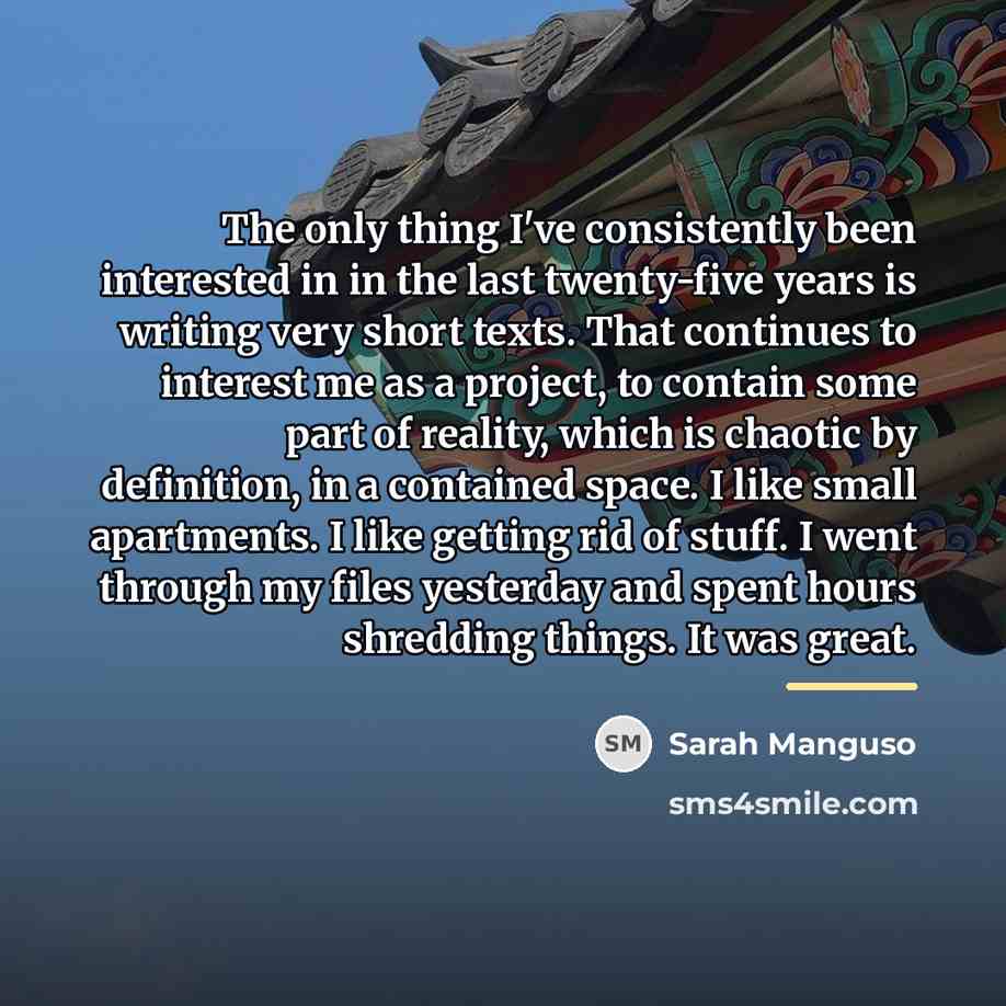 “The only thing I've consistently been interested in in the…” quote by Sarah Manguso