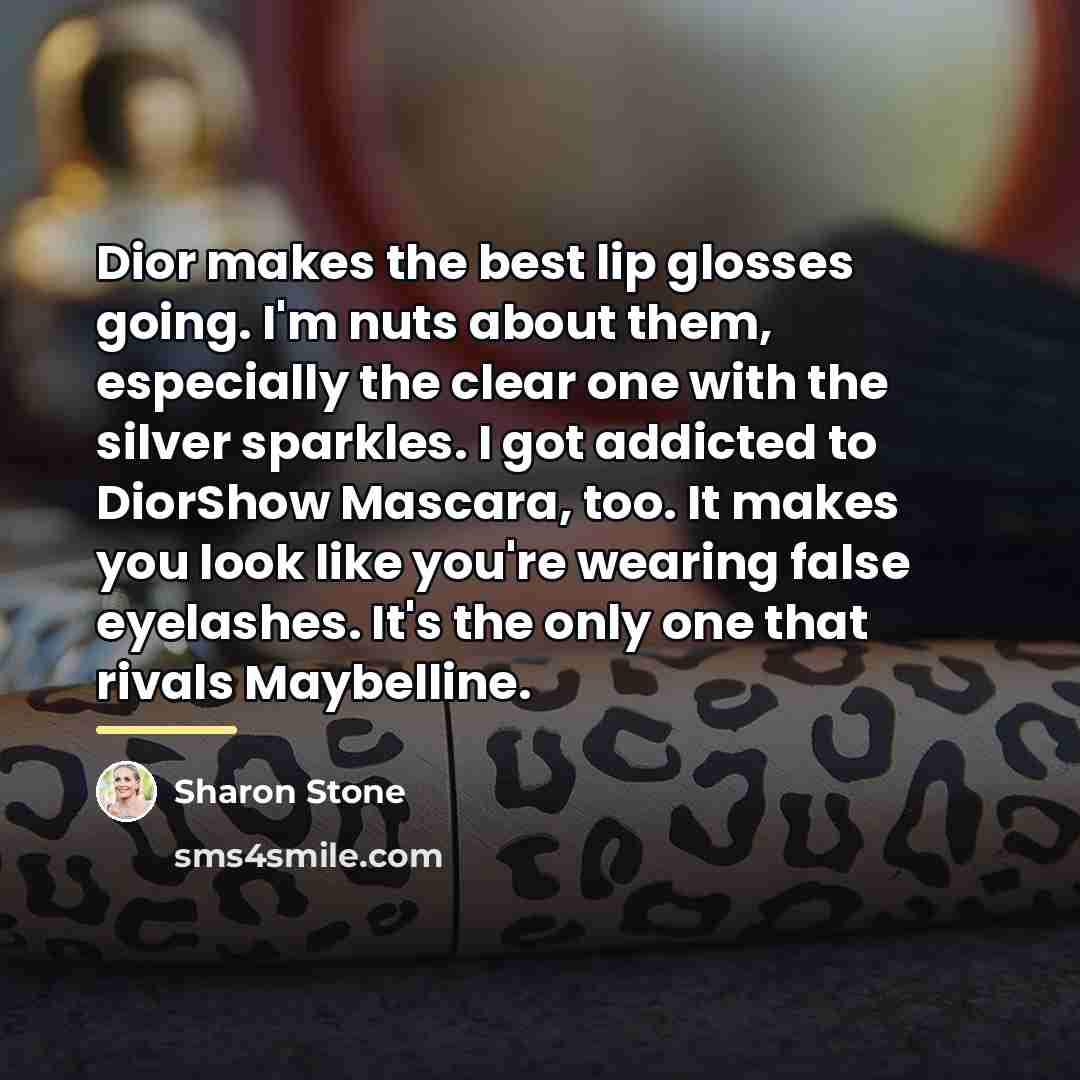 “Dior makes the best lip glosses going. I'm nuts about…” quote by Sharon Stone