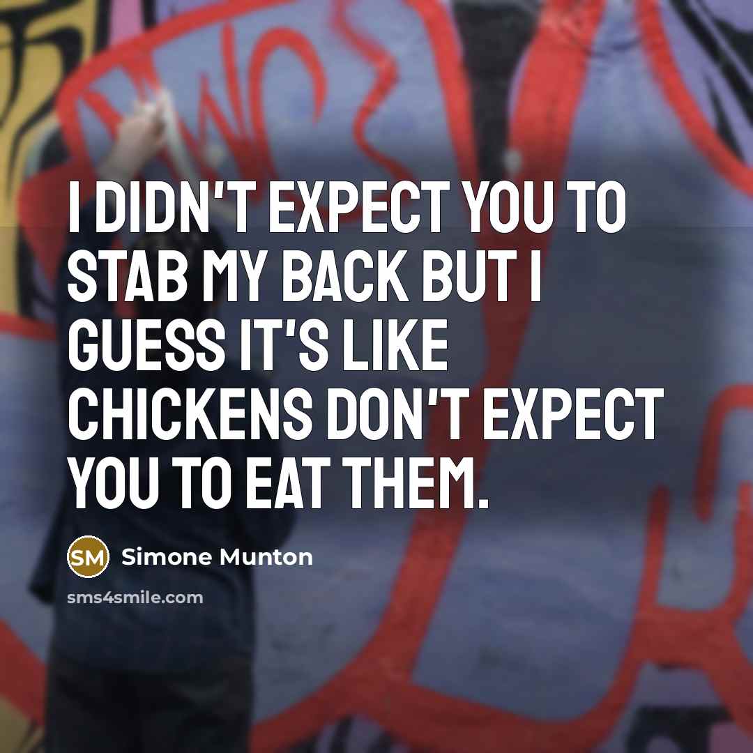 “I didn't expect you to stab my back but I…” quote by Simone Munton