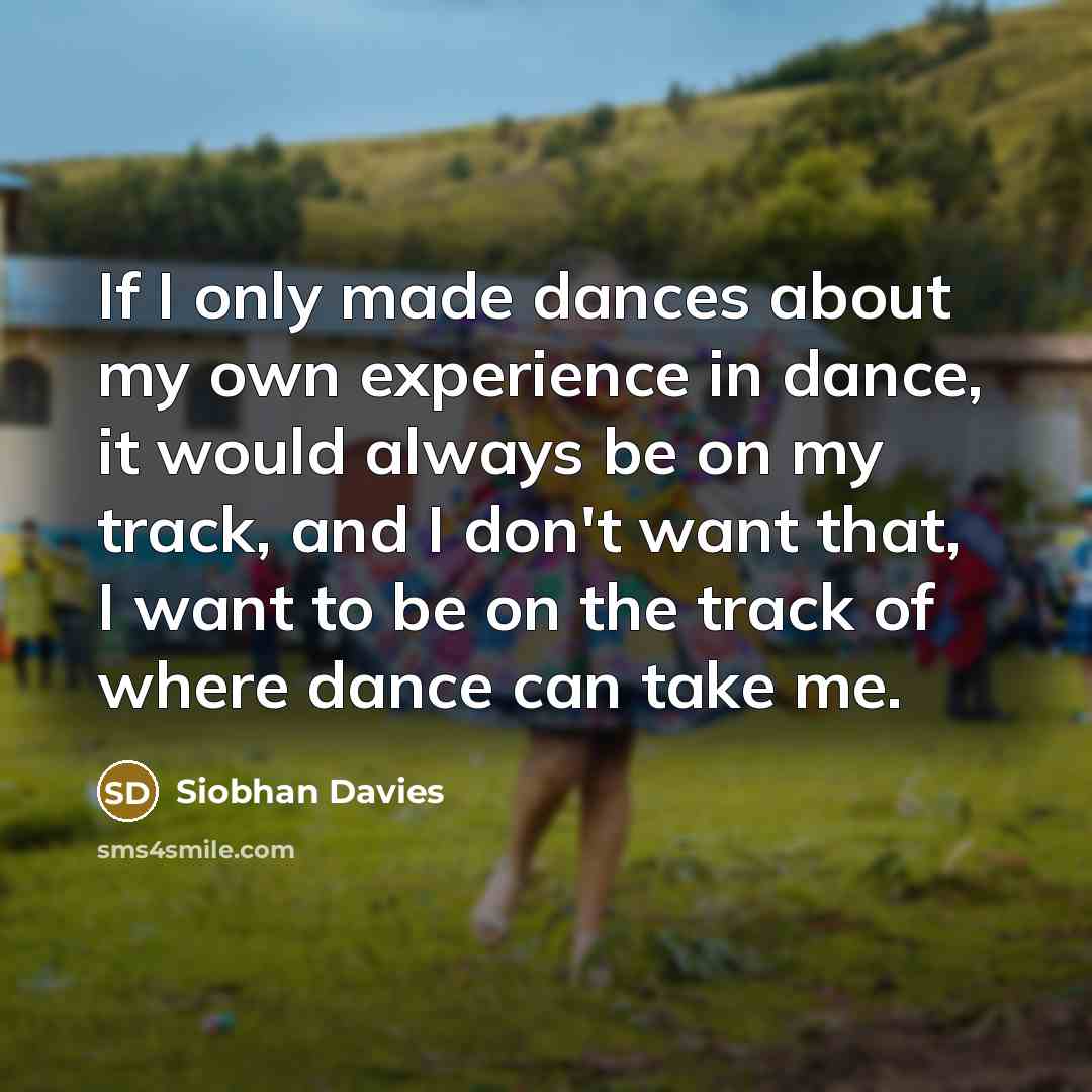 “If I only made dances about my own experience in…” quote by Siobhan Davies