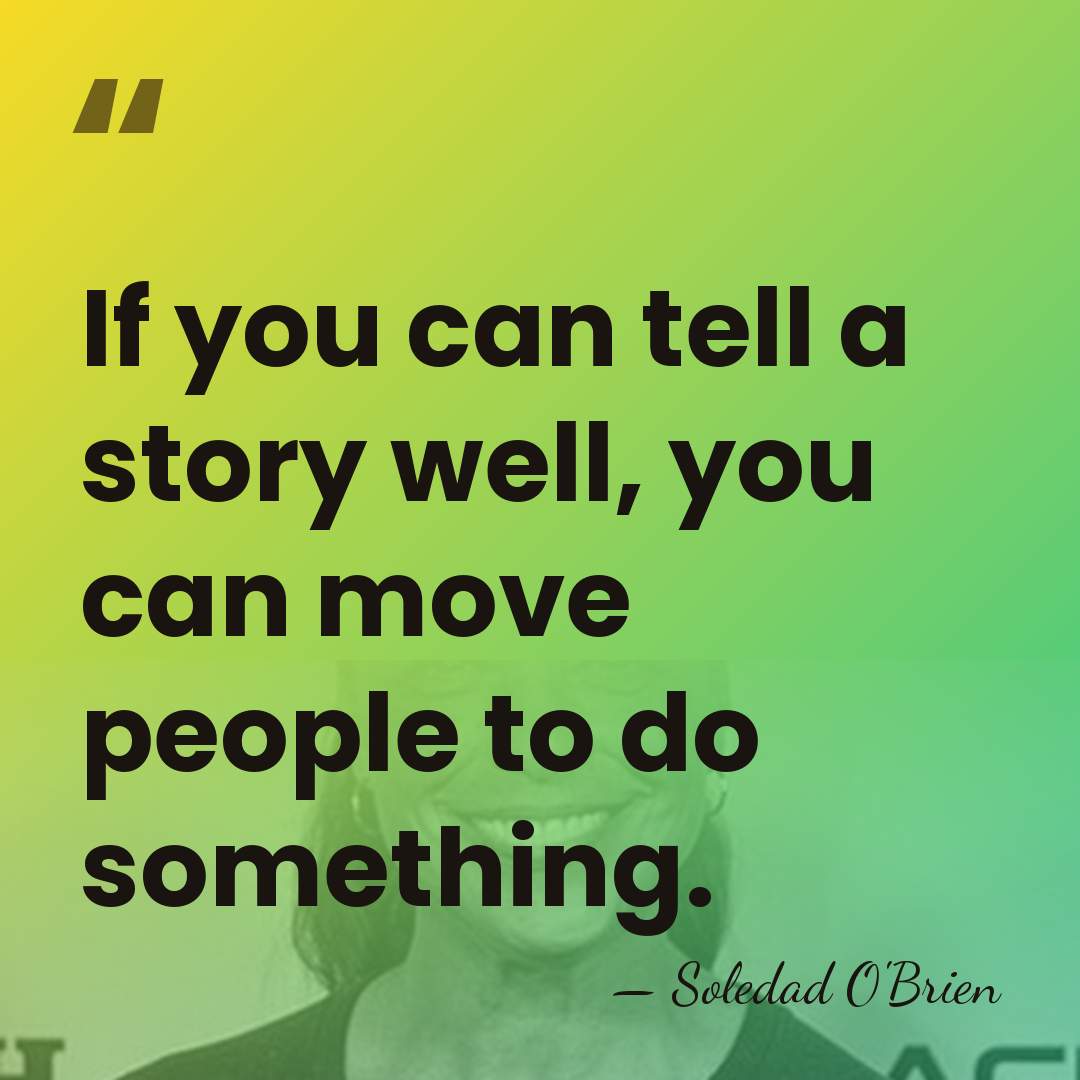 If you can tell a story well, you can move people to&hellip; - Soledad O'Brien