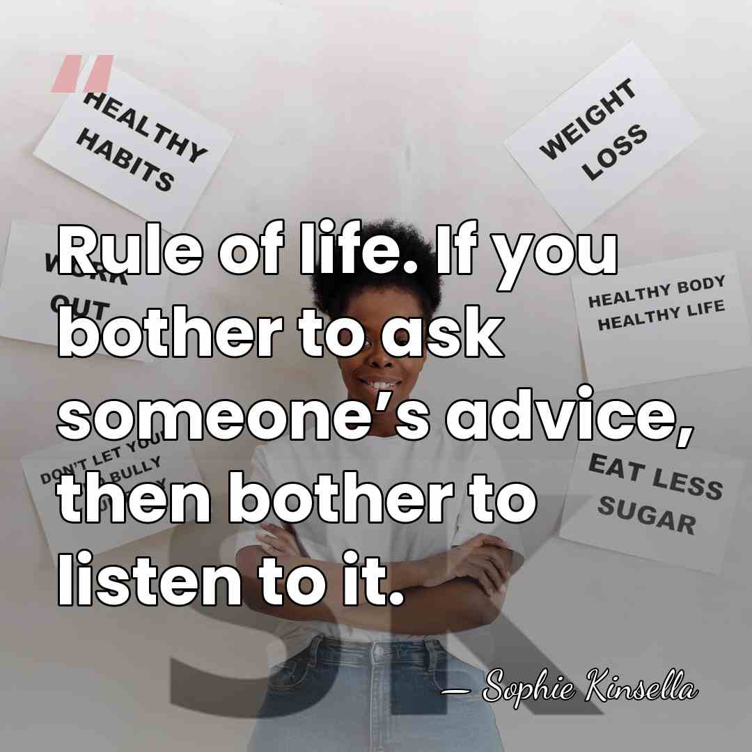 Rule of life. If you bother to ask someone’s advice, then bother&hellip; - Sophie Kinsella