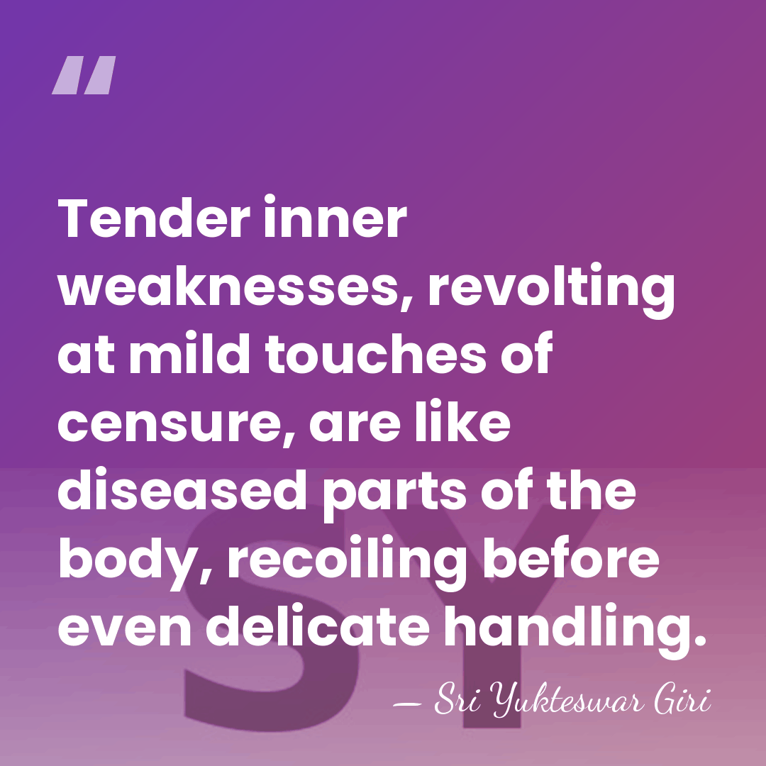 Tender inner weaknesses, revolting at mild touches of censure, are like diseased&hellip; - Sri Yukteswar Giri