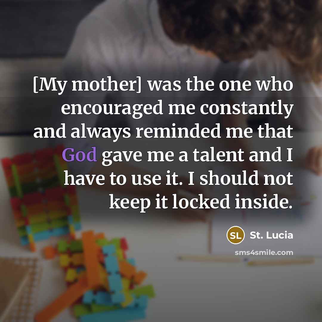 “[My mother] was the one who encouraged me constantly and…” quote by St. Lucia