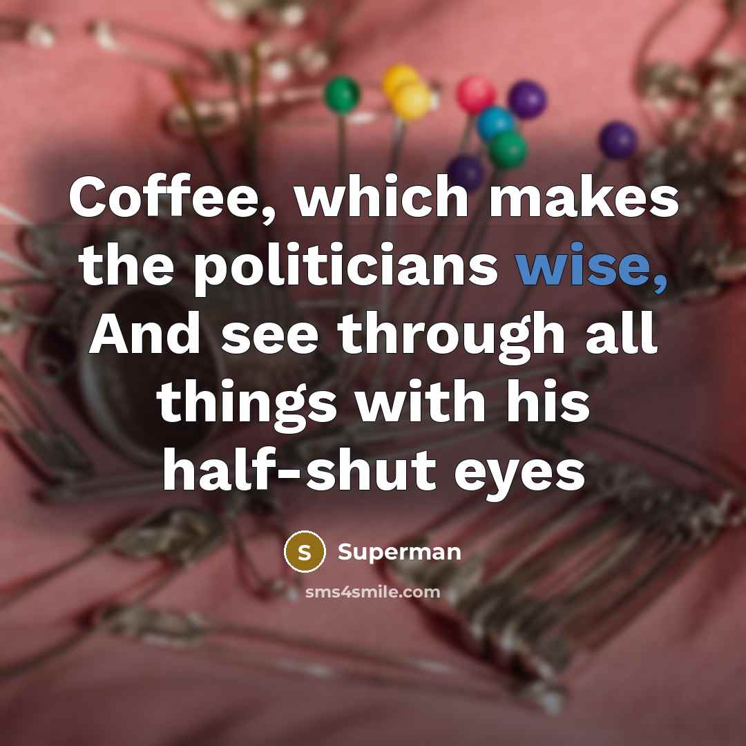 “Coffee, which makes the politicians wise, And see through all…” quote by Superman