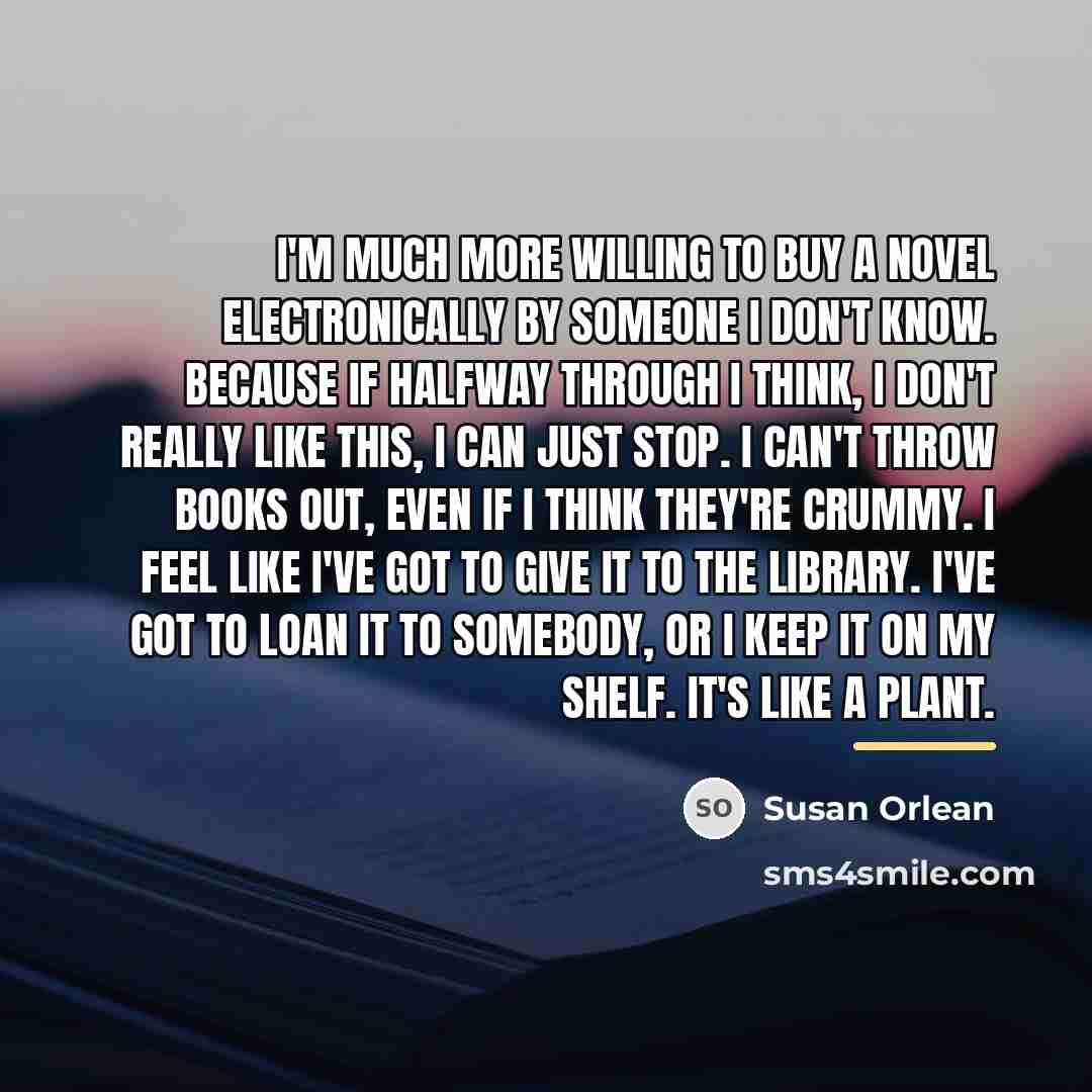 “I'm much more willing to buy a novel electronically by…” quote by Susan Orlean