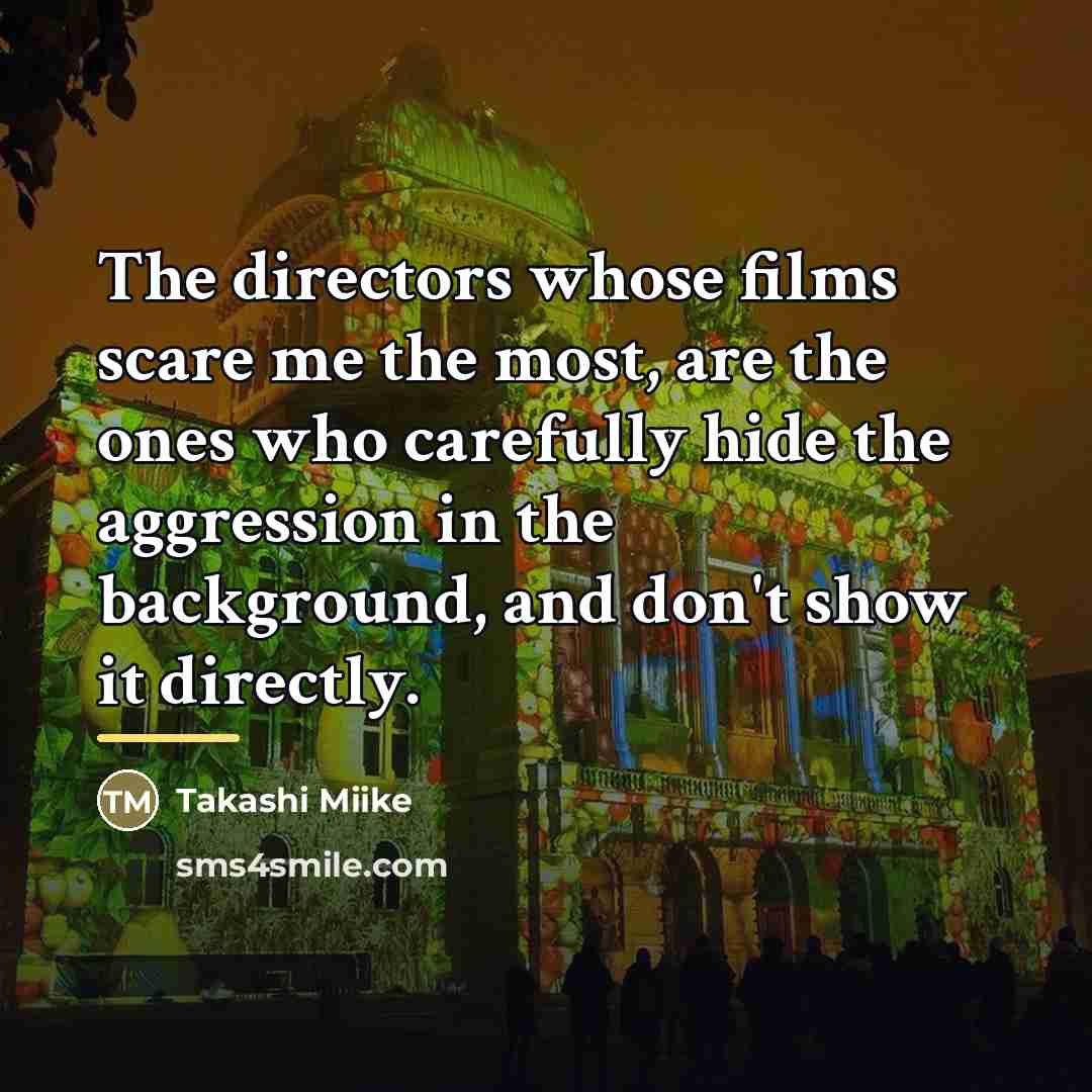 “The directors whose films scare me the most, are the…” quote by Takashi Miike
