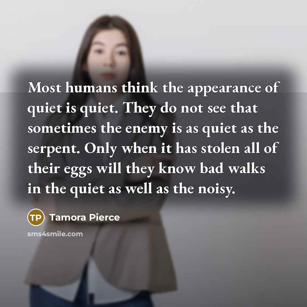 “Most humans think the appearance of quiet is quiet. They…” quote by Tamora Pierce