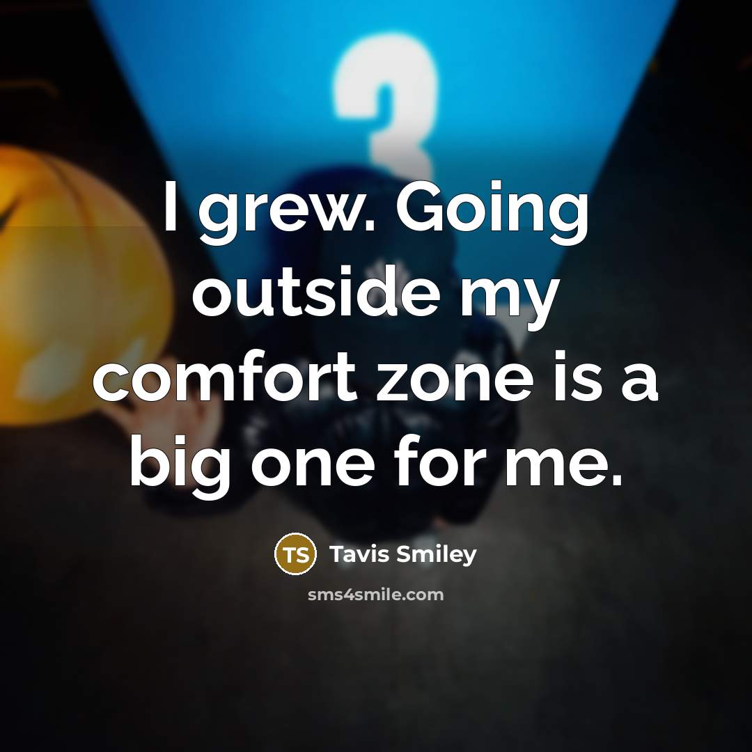 “I grew. Going outside my comfort zone is a big…” quote by Tavis Smiley