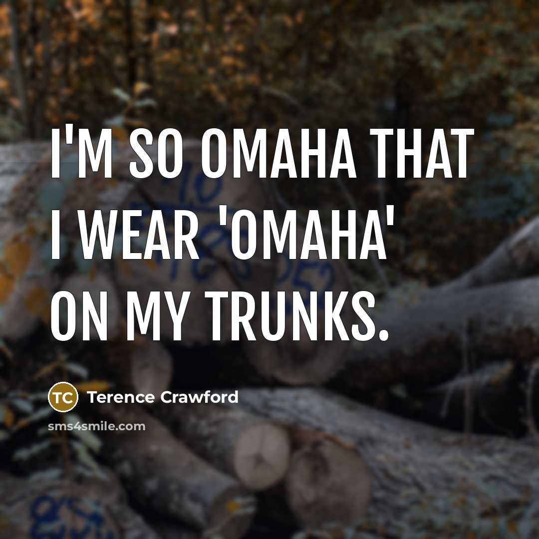 “I'm so Omaha that I wear 'OMAHA' on my trunks.” quote by Terence Crawford