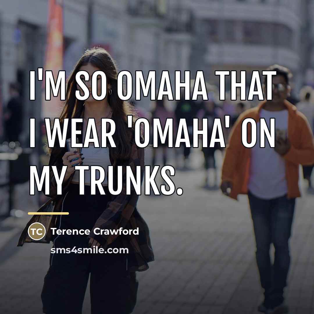 “I'm so Omaha that I wear 'OMAHA' on my trunks.…” quote by Terence Crawford