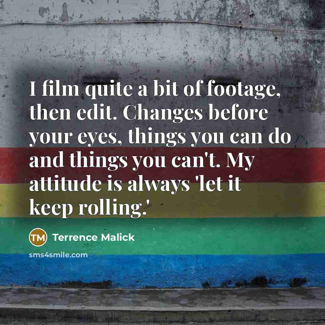 “I film quite a bit of footage, then edit. Changes…” quote by Terrence Malick