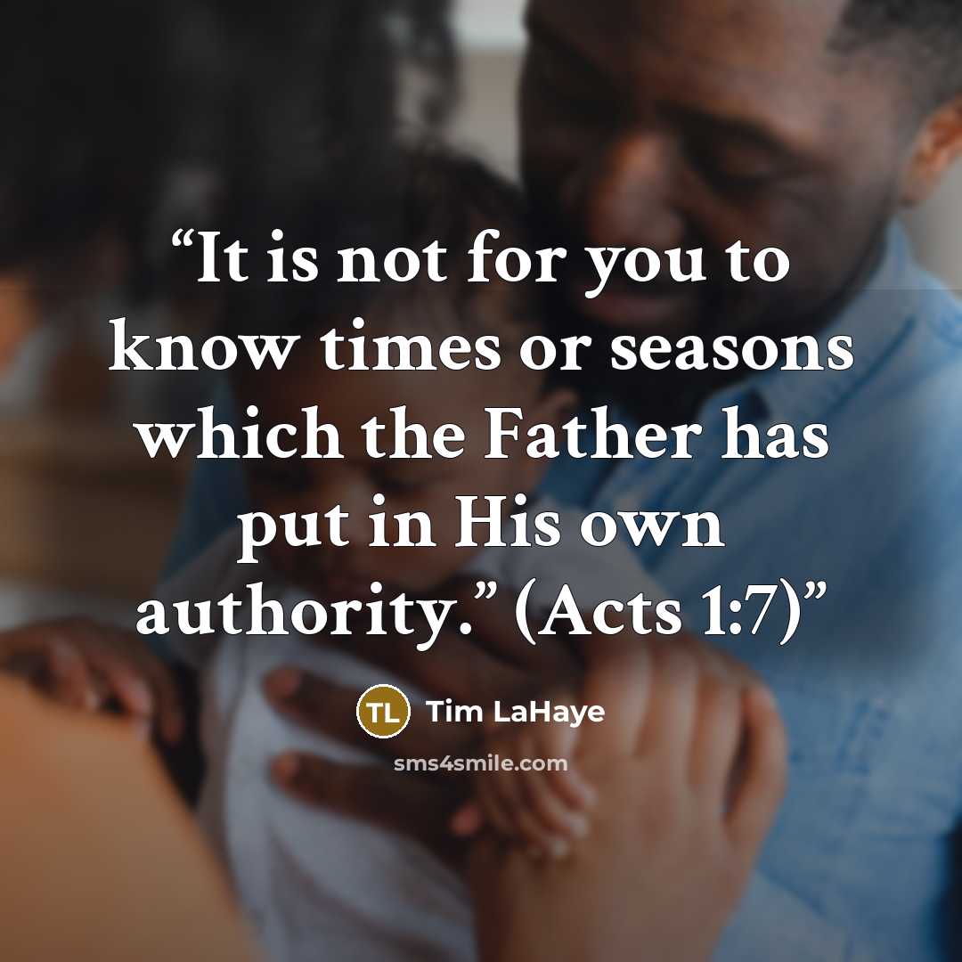 “It is not for you to know times or seasons which the Father has put in His own authority.” (Acts 1:7)” quote by Tim LaHaye