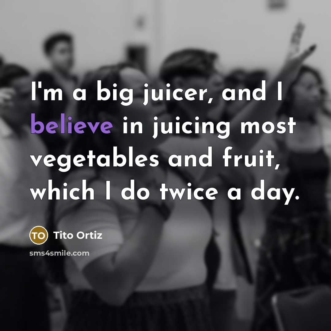 “I'm a big juicer, and I believe in juicing most…” quote by Tito Ortiz