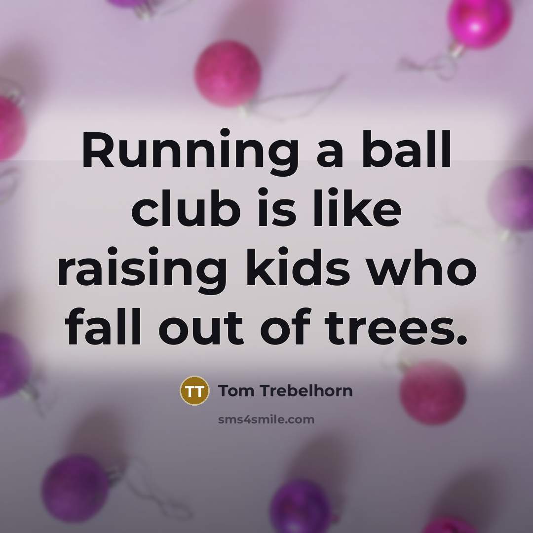 “Running a ball club is like raising kids who fall…” quote by Tom Trebelhorn