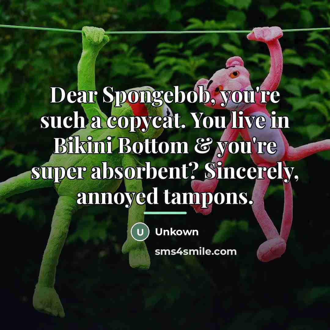 “Dear Spongebob, you're such a copycat. You live in Bikini…” quote by Unkown