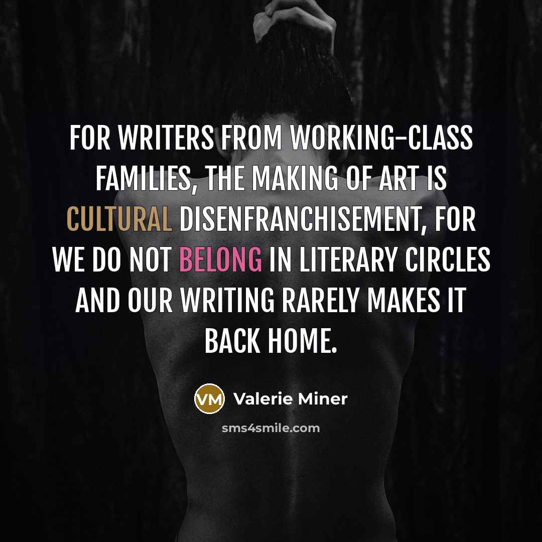 “For writers from working-class families, the making of art is…” quote by Valerie Miner