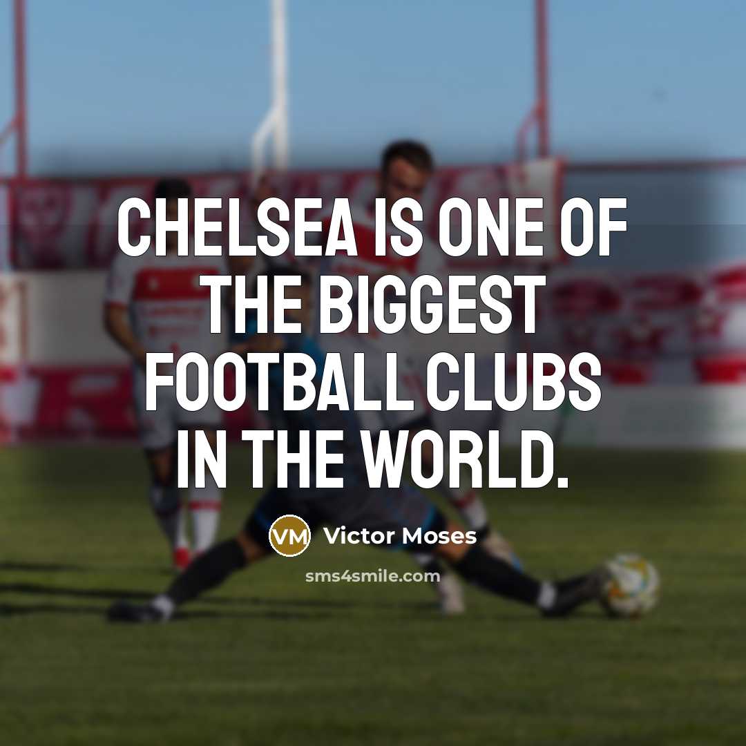 “Chelsea is one of the biggest football clubs in the…” quote by Victor Moses