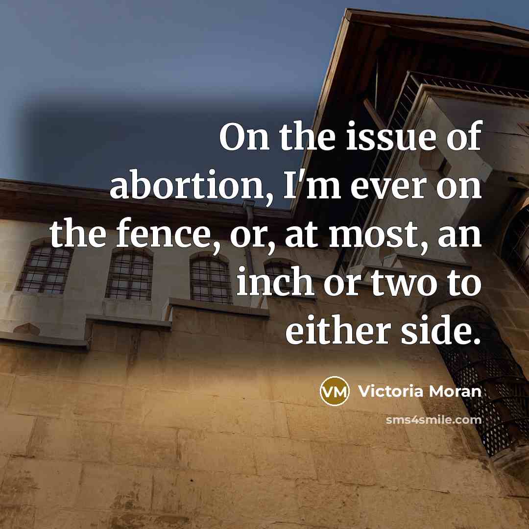 “On the issue of abortion, I'm ever on the fence,…” quote by Victoria Moran