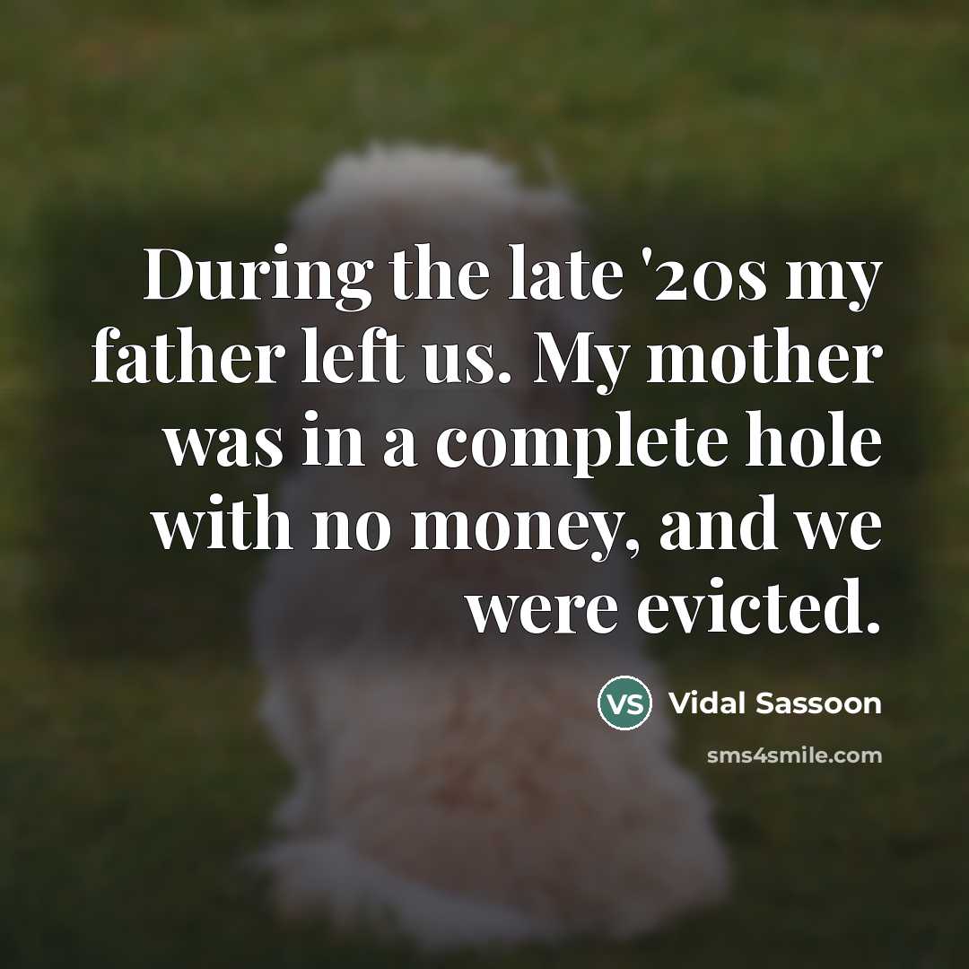 “During the late '20s my father left us. My mother…” quote by Vidal Sassoon
