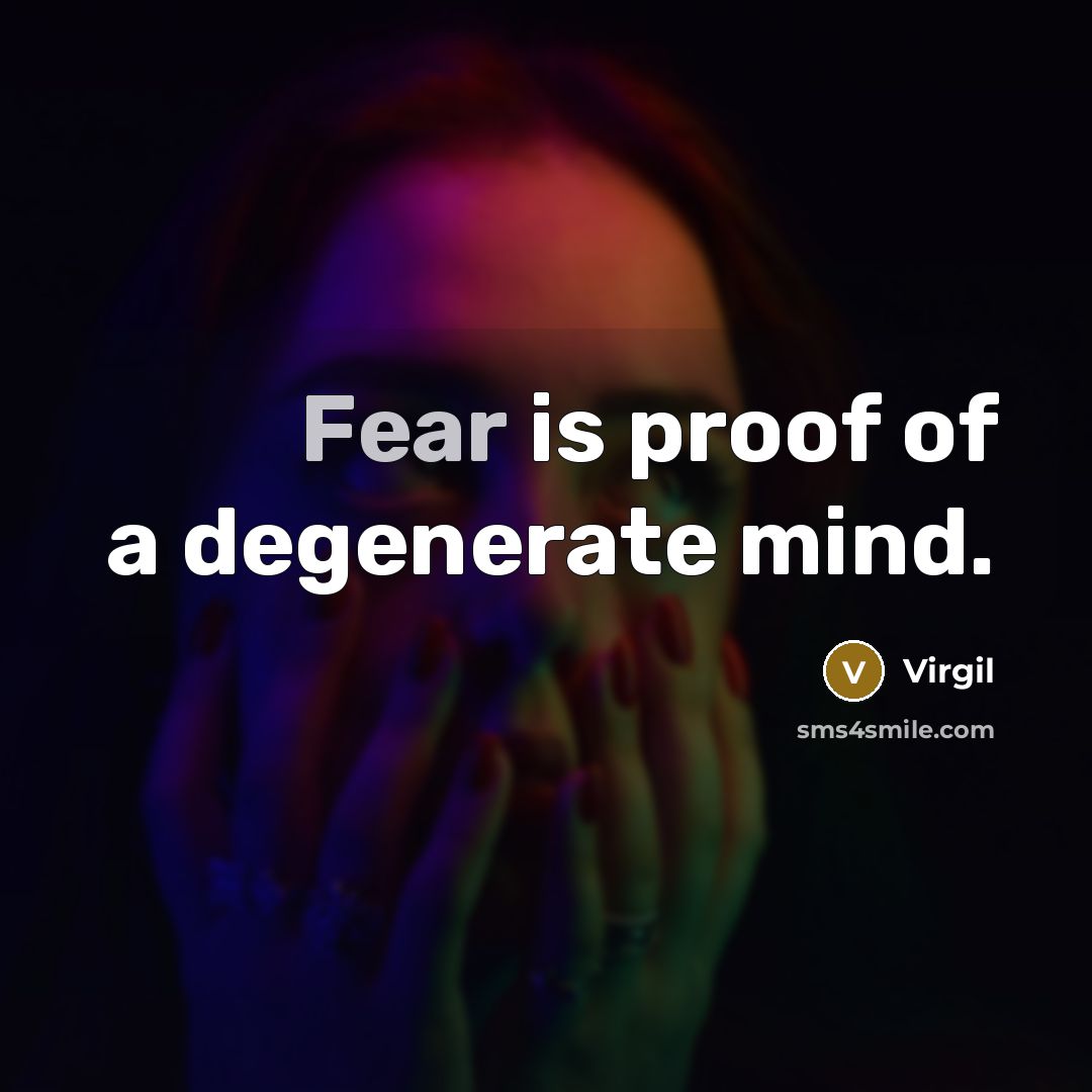 “Fear is proof of a degenerate mind.…” quote by Virgil