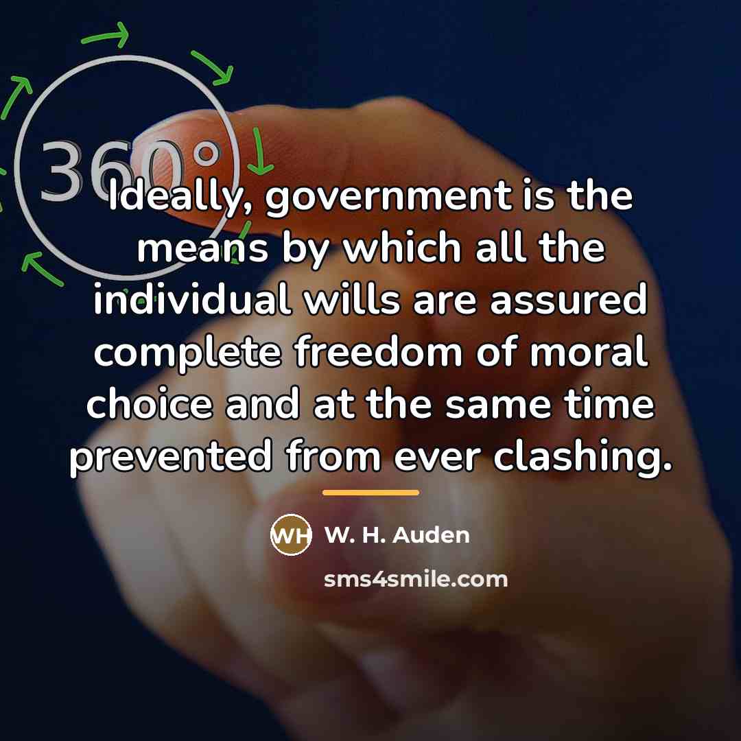“Ideally, government is the means by which all the individual…” quote by W. H. Auden