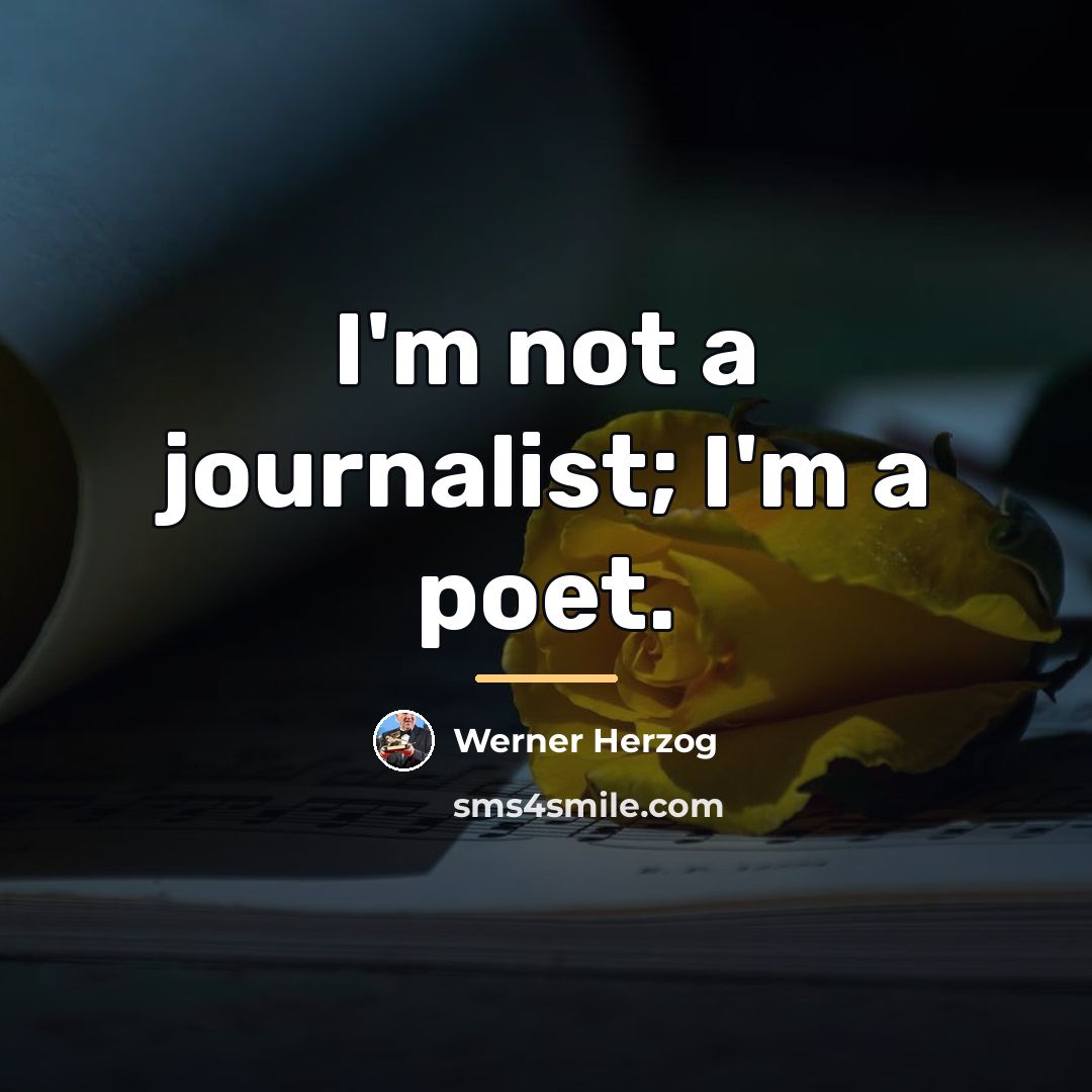 “I'm not a journalist; I'm a poet.…” quote by Werner Herzog