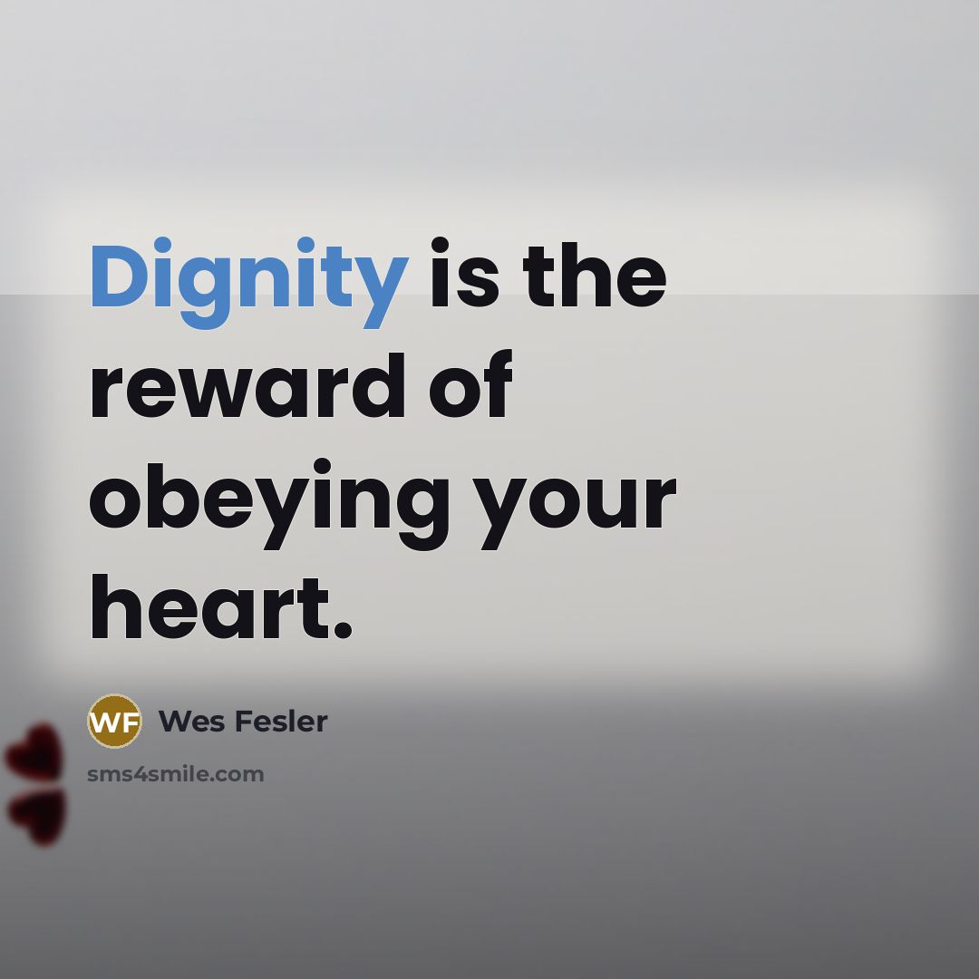 “Dignity is the reward of obeying your heart.…” quote by Wes Fesler