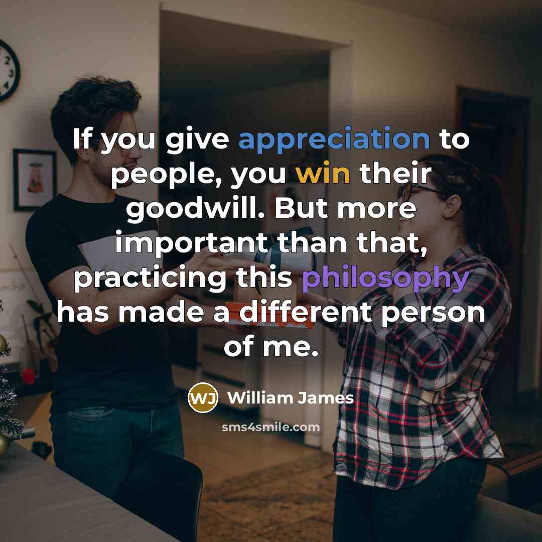 “If you give appreciation to people, you win their goodwill.…” quote by William James
