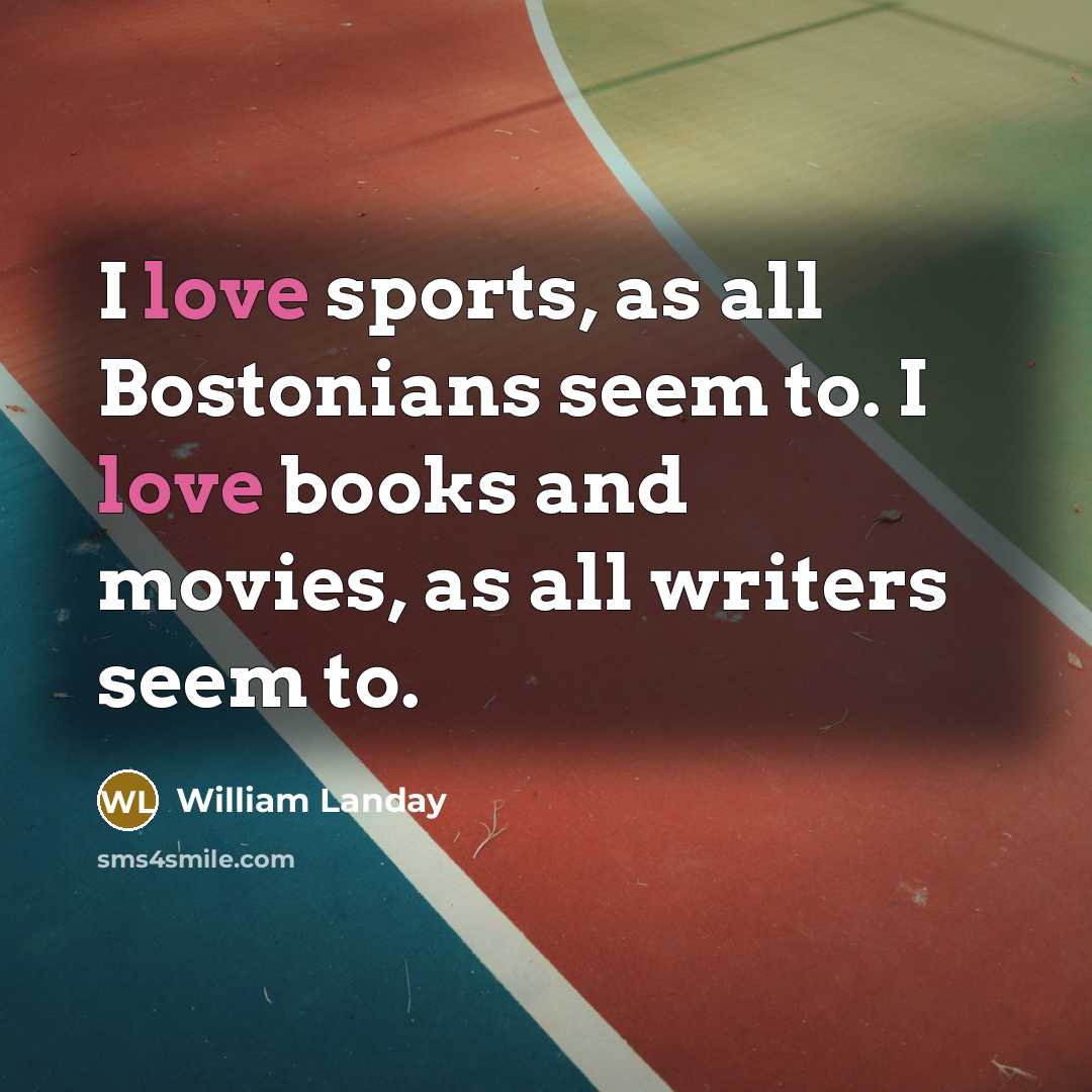 “I love sports, as all Bostonians seem to. I love…” quote by William Landay