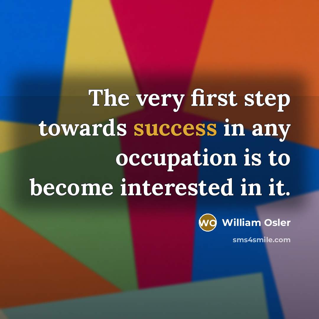 “The very first step towards success in any occupation is…” quote by William Osler