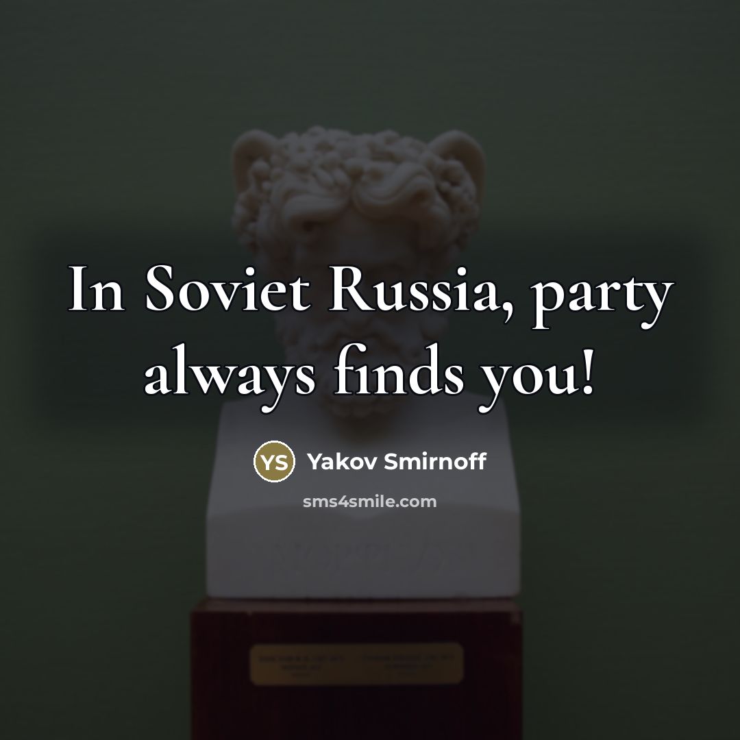“In Soviet Russia, party always finds you!…” quote by Yakov Smirnoff