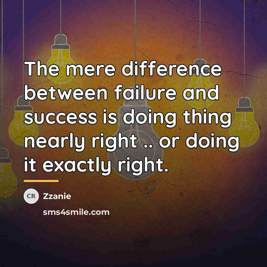“The mere difference between failure and success is doing thing…” quote by Zzanie