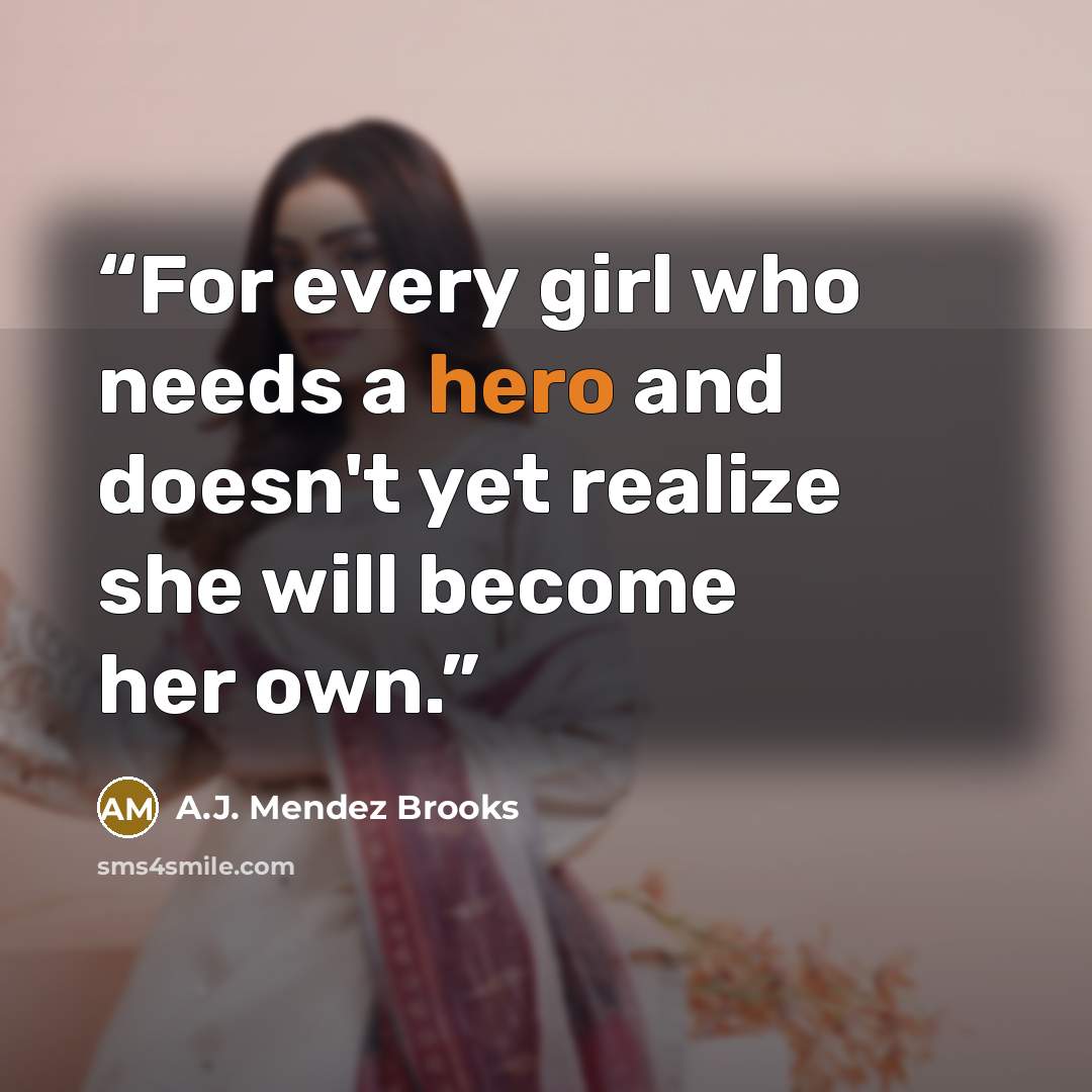 “For every girl who needs a hero and doesn't yet realize she will become her own.” quote by A.J. Mendez Brooks