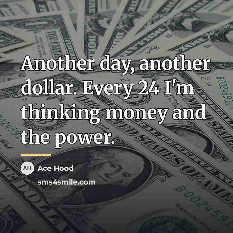 “Another day, another dollar. Every 24 I'm thinking money and…” quote by Ace Hood