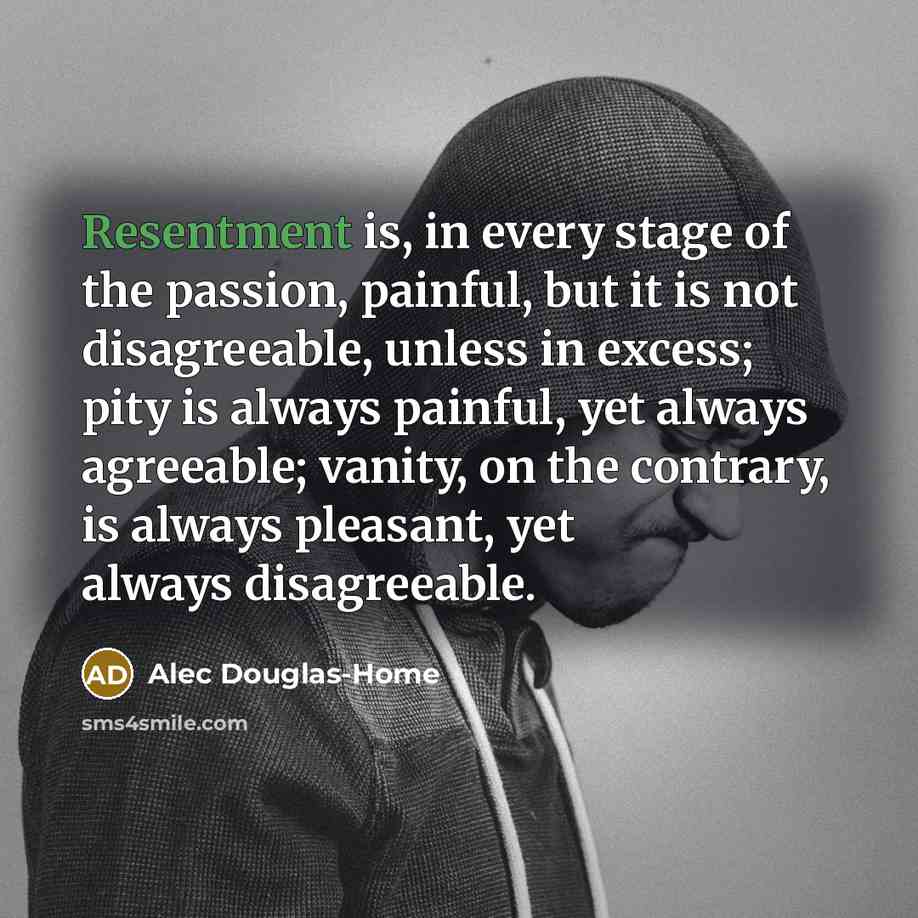 “Resentment is, in every stage of the passion, painful, but…” quote by Alec Douglas-Home