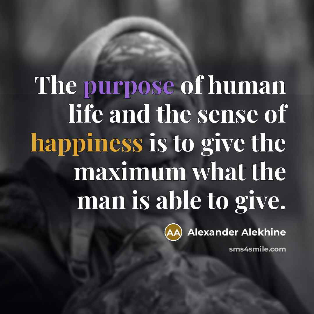 “The purpose of human life and the sense of happiness…” quote by Alexander Alekhine