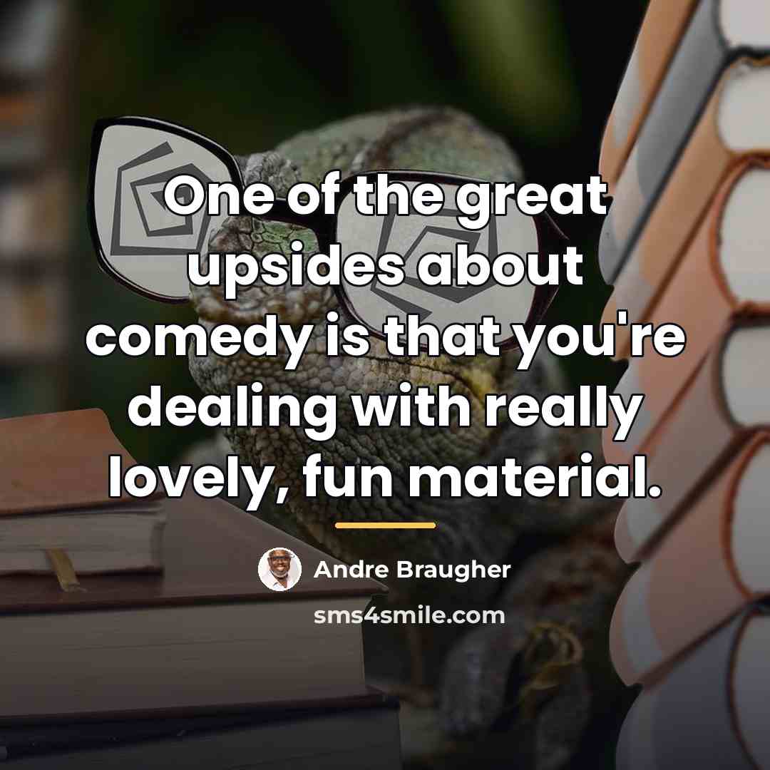 “One of the great upsides about comedy is that you're…” quote by Andre Braugher