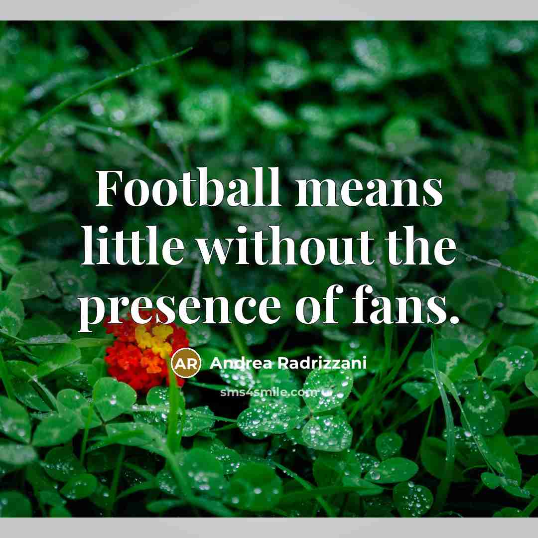 “Football means little without the presence of fans.…” quote by Andrea Radrizzani