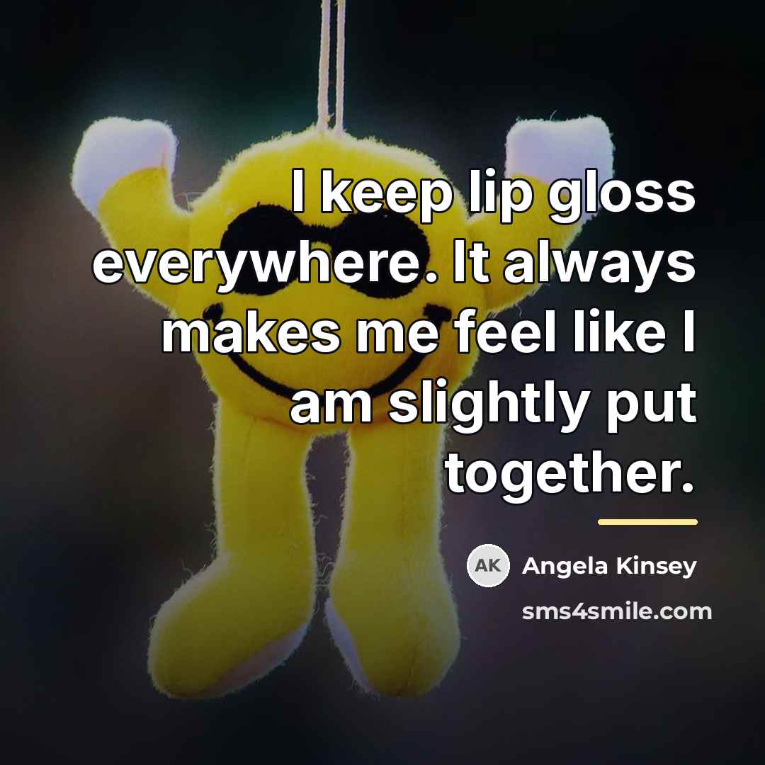 “I keep lip gloss everywhere. It always makes me feel…” quote by Angela Kinsey