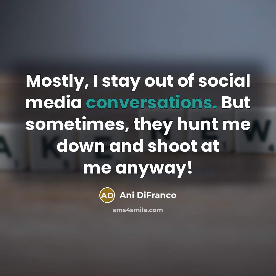 “Mostly, I stay out of social media conversations. But sometimes,…” quote by Ani DiFranco