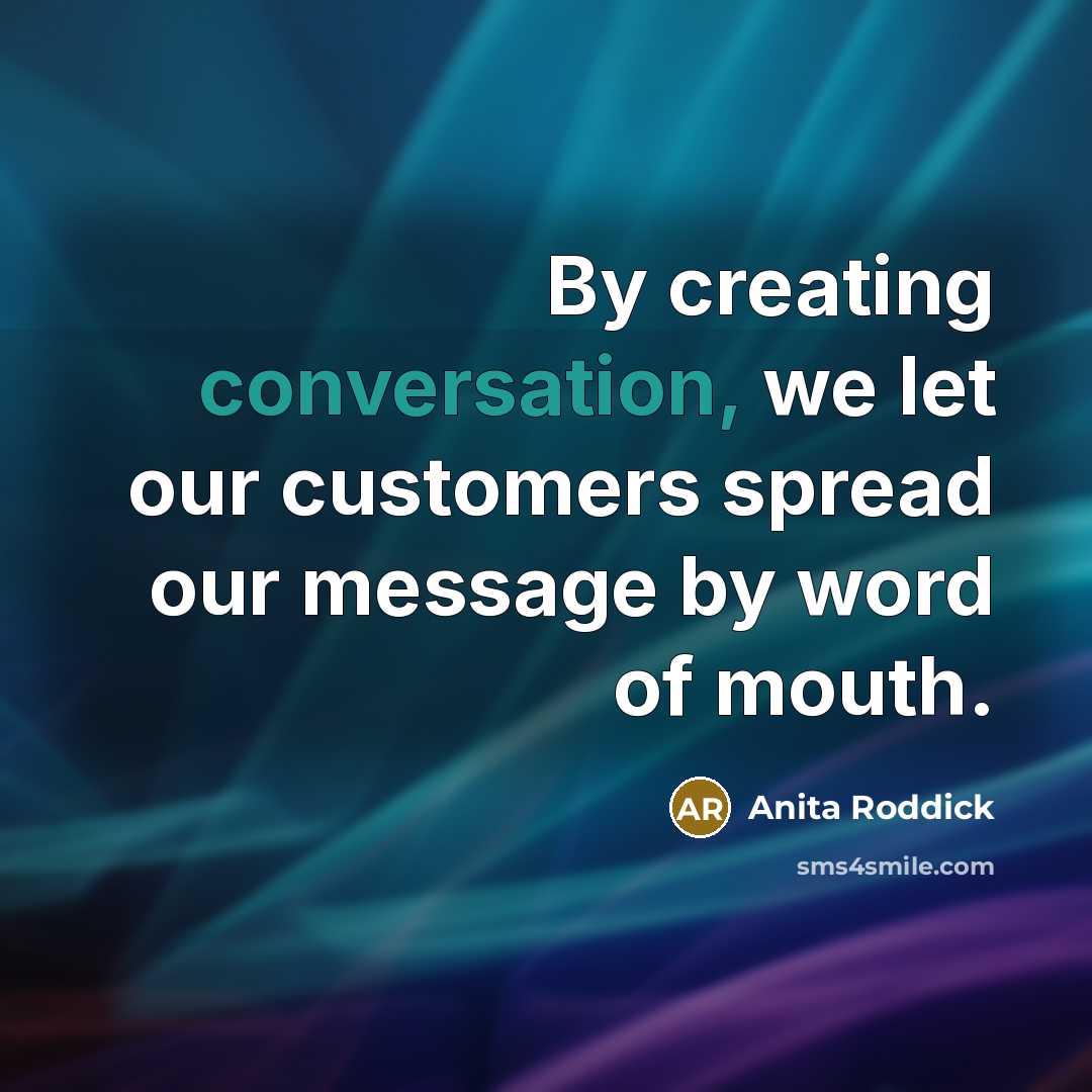“By creating conversation, we let our customers spread our message…” quote by Anita Roddick