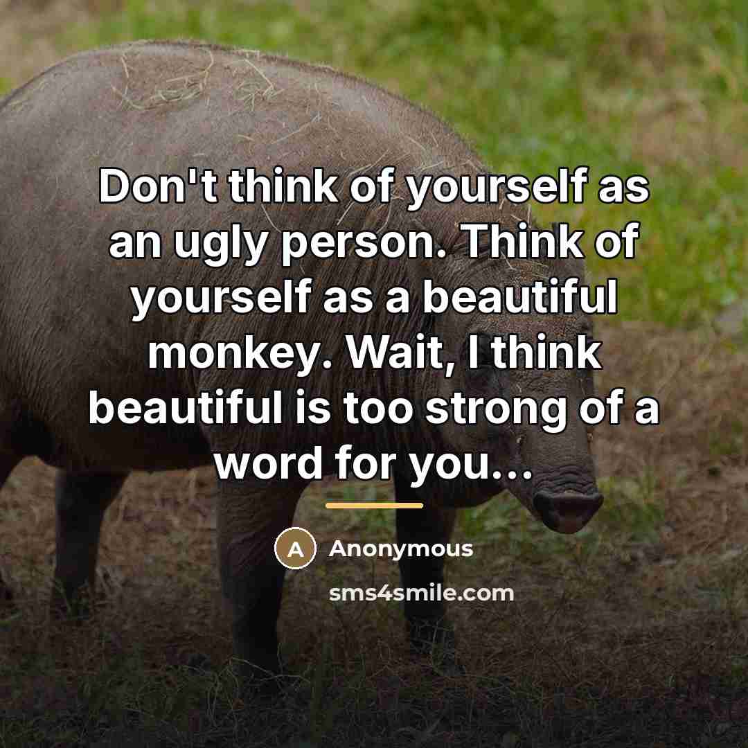 “Don't think of yourself as an ugly person. Think of…” quote by Anonymous