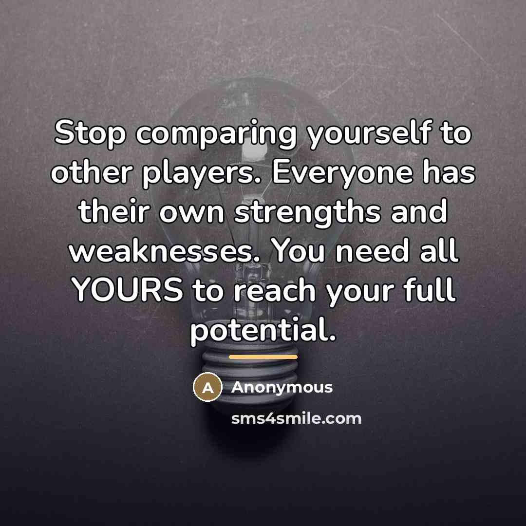 “Stop comparing yourself to other players. Everyone has their own…” quote by Anonymous